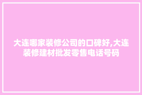 大连哪家装修公司的口碑好,大连装修建材批发零售电话号码 硅藻泥