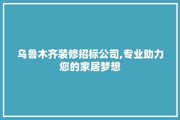 乌鲁木齐装修招标公司,专业助力您的家居梦想 照明
