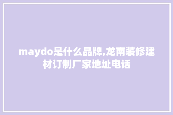 maydo是什么品牌,龙南装修建材订制厂家地址电话 地板
