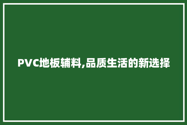 PVC地板辅料,品质生活的新选择 卫浴