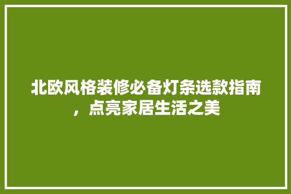 北欧风格装修必备灯条选款指南，点亮家居生活之美 装修百科