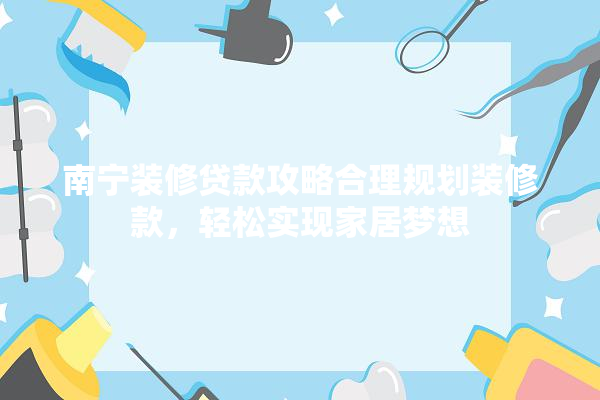 南宁装修贷款攻略合理规划装修款，轻松实现家居梦想 采暖