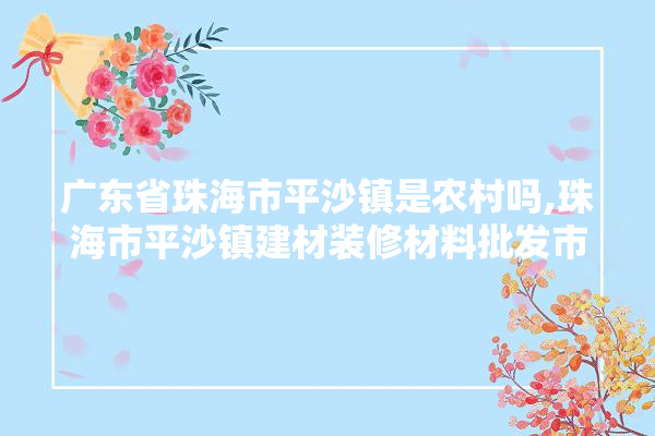 广东省珠海市平沙镇是农村吗,珠海市平沙镇建材装修材料批发市场 照明