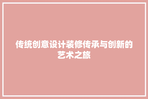 传统创意设计装修传承与创新的艺术之旅 涂料