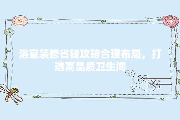 浴室装修省钱攻略合理布局，打造高品质卫生间 壁纸