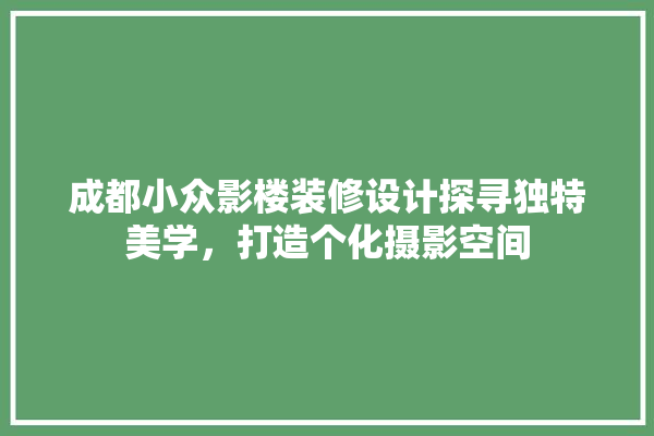 成都小众影楼装修设计探寻独特美学，打造个化摄影空间 地板
