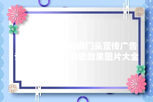 建材新店装修期间门头宣传广告语,建材店新店装修效果图片大全