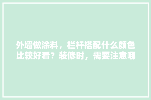 外墙做涂料，栏杆搭配什么颜色比较好看？装修时，需要注意哪些问题,涂料建材店铺装修图片大全 涂料