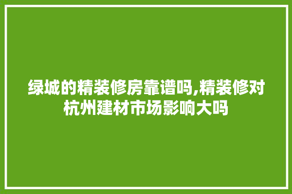 绿城的精装修房靠谱吗,精装修对杭州建材市场影响大吗