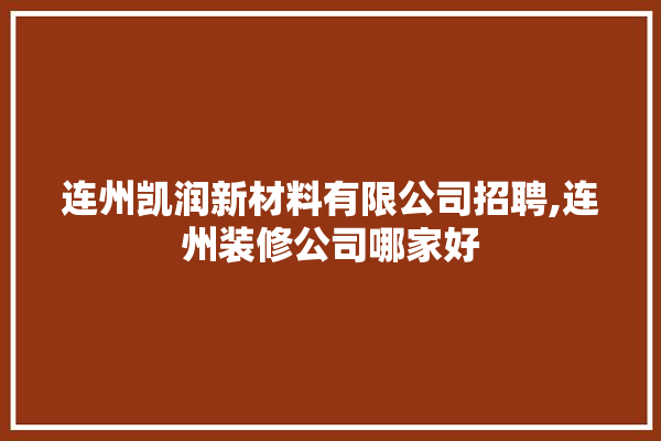 连州凯润新材料有限公司招聘,连州装修公司哪家好 卫浴