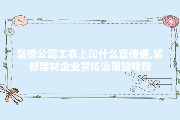 装修公司工衣上印什么宣传语,装修建材企业宣传语简短精辟