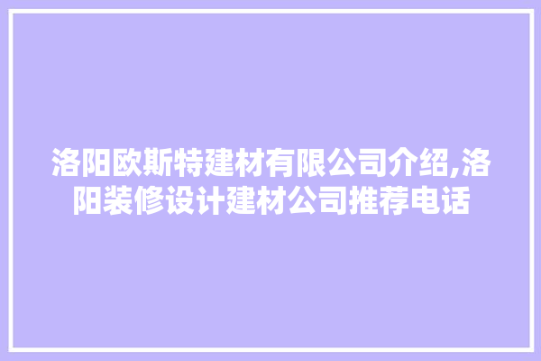 洛阳欧斯特建材有限公司介绍,洛阳装修设计建材公司推荐电话 选产品